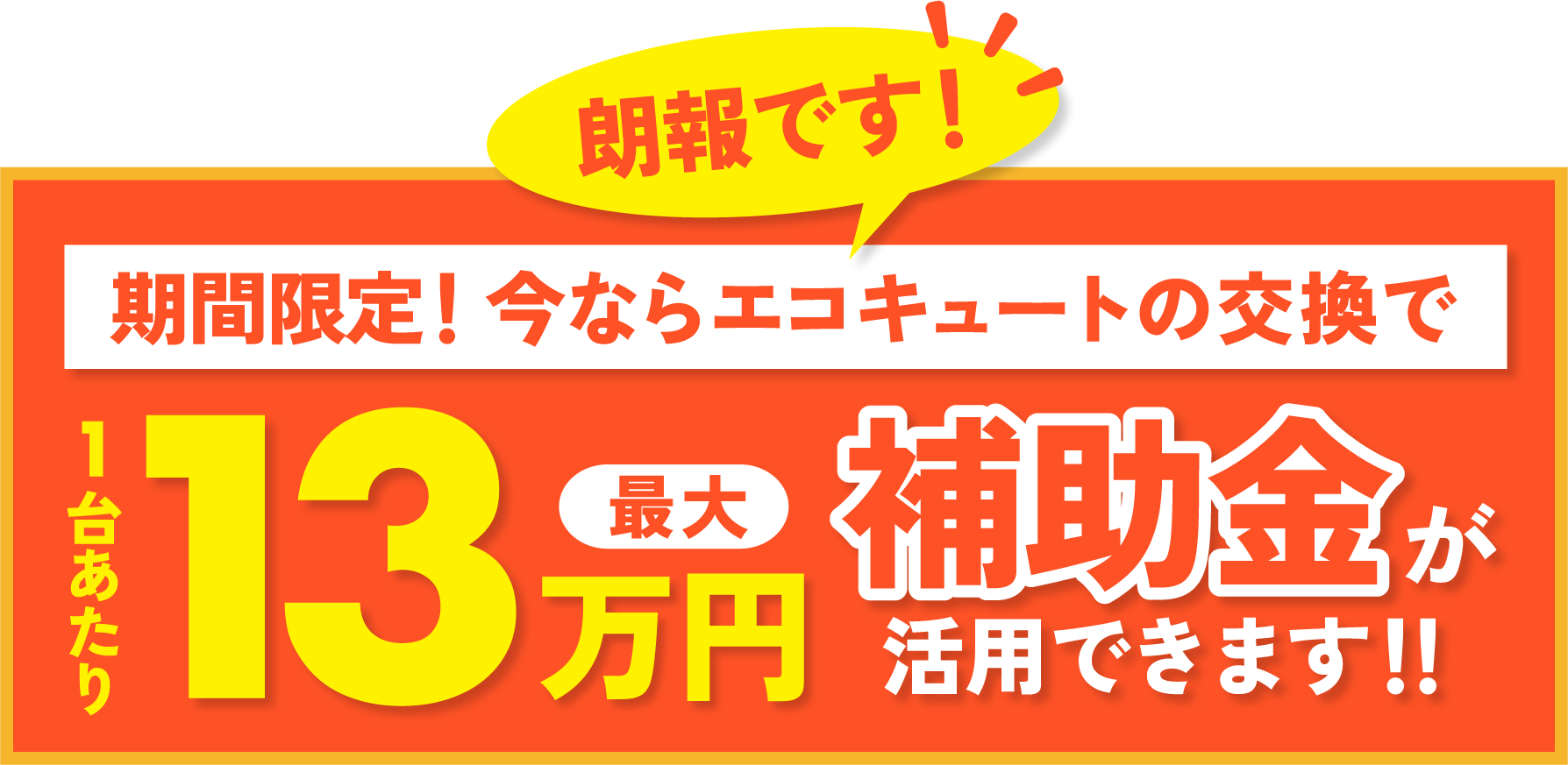 今ならエコキュートの交換で1台あたり最大13万円補助金が活用できます